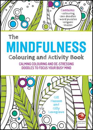 The Mindfulness Colouring and Activity Book – Calming Colouring and De–stressing Doodles to Focus Your Busy Mind de G Hasson