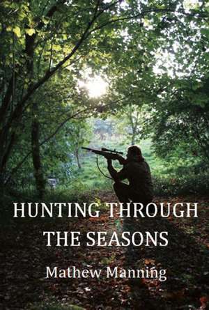 Air Rifle Hunting Through the Seasons de Mathew Manning