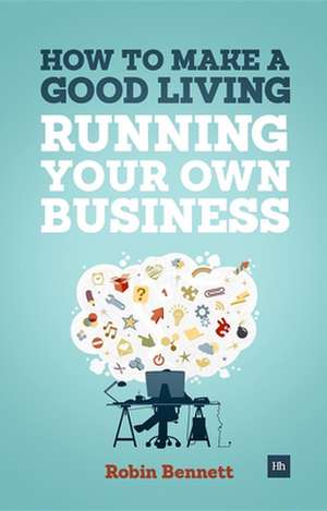 How to Make a Good Living Running Your Own Business de Robin Bennett