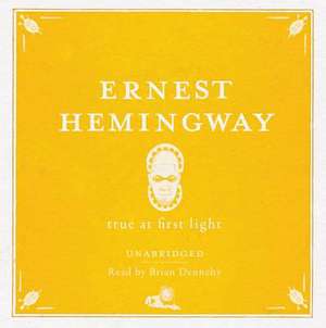 True at First Light AUDIO de Ernest Hemingway