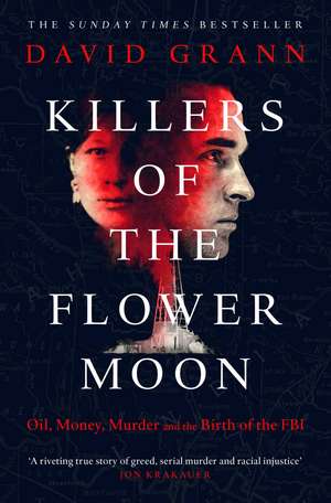 Killers of the Flower Moon: Oil, Money, Murder and the Birth of the FBI de David Grann