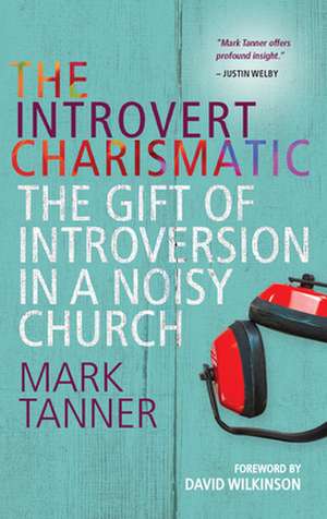 The Introvert Charismatic: The Gift of Introversion in a Noisy Church de Mark Tanner