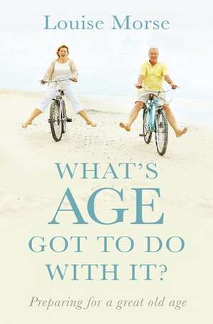 What`s Age Got To Do With It? – Living out God`s purpose at all ages de Louise Morse