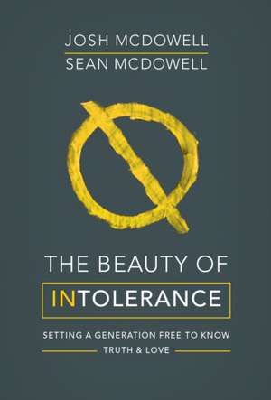 The Beauty of Intolerance – Setting a generation free to know truth and love de Josh Mcdowell