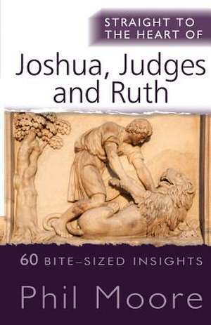 Straight to the Heart of Joshua, Judges and Ruth de Phil Moore