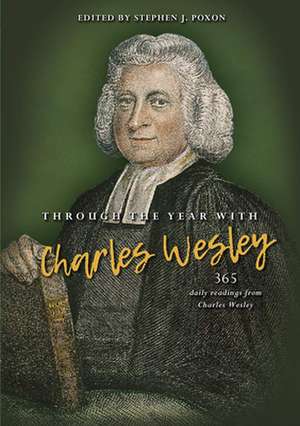 Through the Year with Charles Wesley – 365 daily readings from Charles Wesley de Stephen Poxon