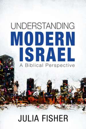 Understanding Modern Israel – A Biblical Perspective de Julia Fisher