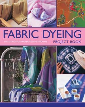 Fabric Dyeing Project Book de Susie Stokoe