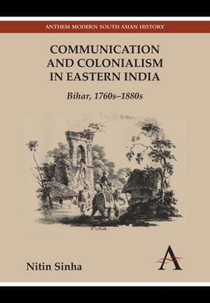 Communication and Colonialism in Eastern India de Nitin Sinha