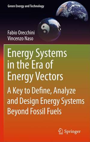 Energy Systems in the Era of Energy Vectors: A Key to Define, Analyze and Design Energy Systems Beyond Fossil Fuels de Fabio Orecchini