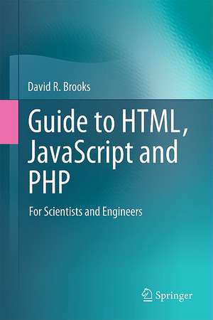 Guide to HTML, JavaScript and PHP: For Scientists and Engineers de David R. Brooks