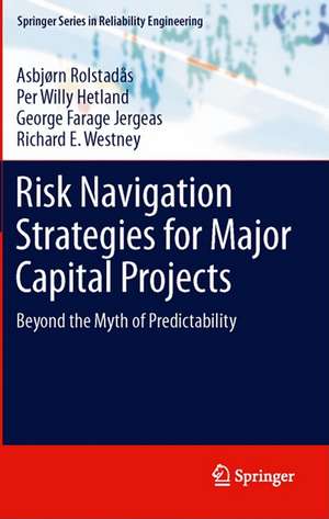 Risk Navigation Strategies for Major Capital Projects: Beyond the Myth of Predictability de Asbjørn Rolstadås