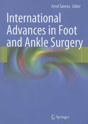 International Advances in Foot and Ankle Surgery de Amol Saxena