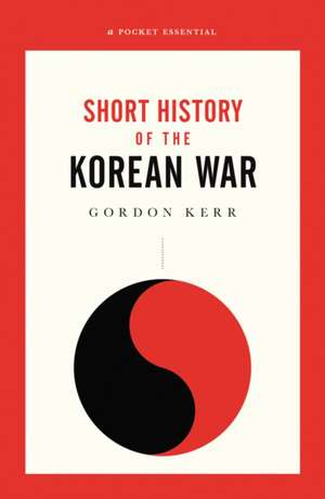 The War That Never Ended: A Short History of the Korean War de Gordon Kerr