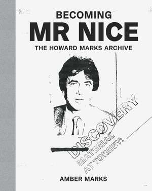 Becoming Mr Nice: The Howard Marks Archive de Amber Marks