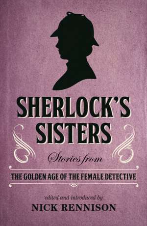 Sherlock's Sisters: Stories from the Golden Age of the Female Detective de Nick Rennison