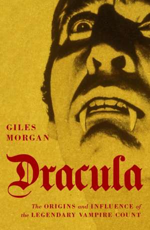 Dracula: The Origins and Influence of the Legendary Vampire Count de Giles Morgan