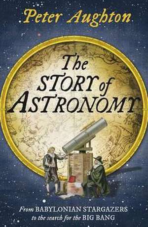 The Story of Astronomy de Peter Aughton