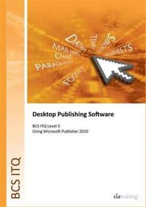 BCS Level 3 ITQ - Desktop Publishing Software Using Microsoft Publisher 2010 de CiA Training Ltd.