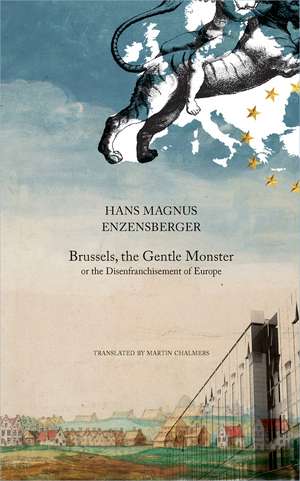 Brussels, the Gentle Monster: or the Disenfranchisement of Europe de Hans Magnus Enzensberger