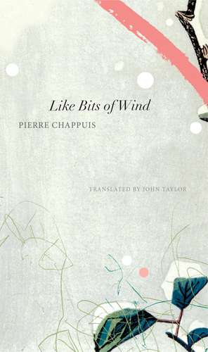 Like Bits of Wind: Selected Poetry and Poetic Prose, 1974-2014 de Pierre Chappuis