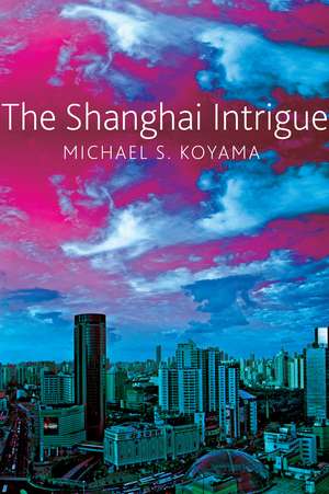 The Shanghai Intrigue de Michael S. Koyama