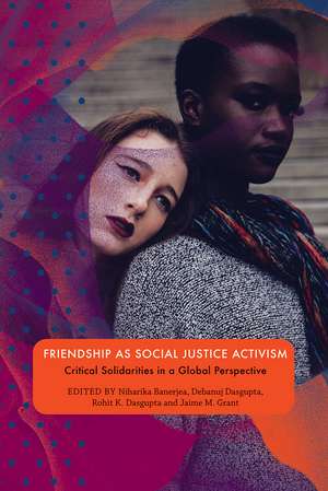 Friendship as Social Justice Activism: Critical Solidarities in a Global Perspective de Niharika Banerjea