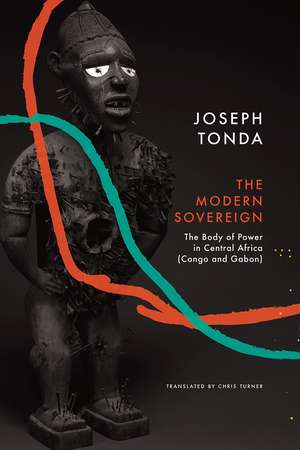 Modern Sovereign: The Body of Power in Central Africa (Congo and Gabon) de Joseph Tonda