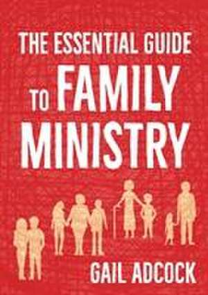 The Essential Guide to Family Ministry de Gail Adcock