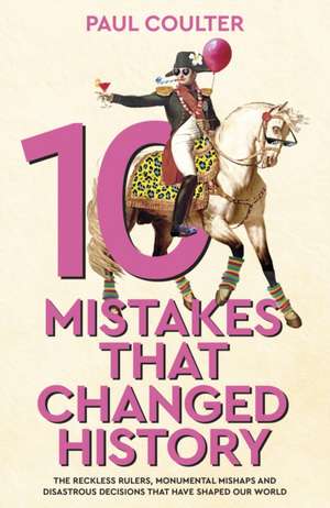 10 Mistakes That Changed History de Paul Coulter