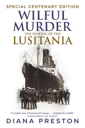 Wilful Murder: The Sinking Of The Lusitania de Diana Preston