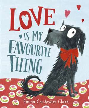 Love Is My Favourite Thing de Emma Chichester-Clark