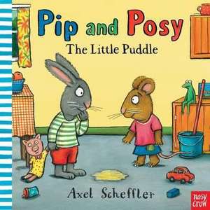 Pip and Posy: The Little Puddle de Axel Scheffler