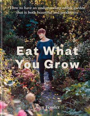 Eat What You Grow de Alys Fowler