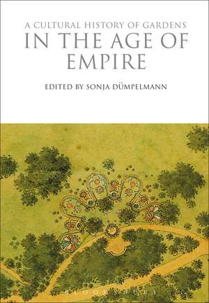 A Cultural History of Gardens in the Age of Empire de Sonja Dümpelmann