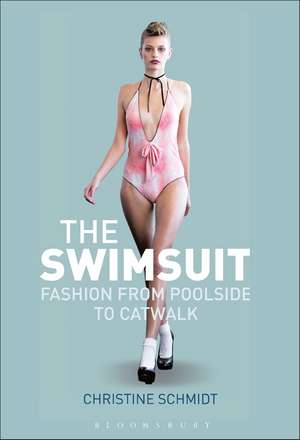 The Swimsuit: Fashion from Poolside to Catwalk de Christine Schmidt