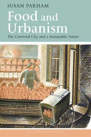 Food and Urbanism: The Convivial City and a Sustainable Future de Susan Parham