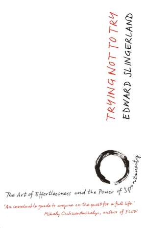 Slingerland, E: Trying Not to Try