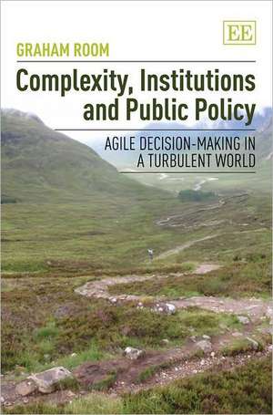 Complexity, Institutions and Public Policy – Agile Decision–Making in a Turbulent World de Graham Room