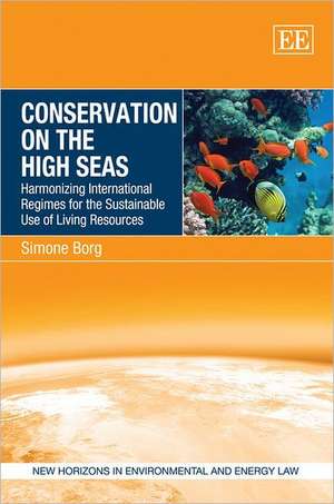 Conservation on the High Seas – Harmonizing International Regimes for the Sustainable Use of Living Resources de Simone Borg