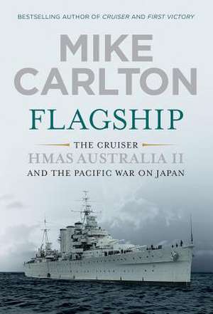 Flagship: The Cruiser Hmas Australia II and the Pacific War on Japan de Mike Carlton