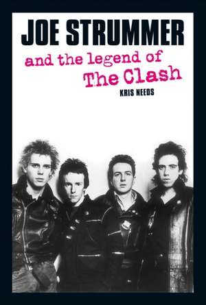 Joe Strummer and the Legend of the Clash de Kris Needs