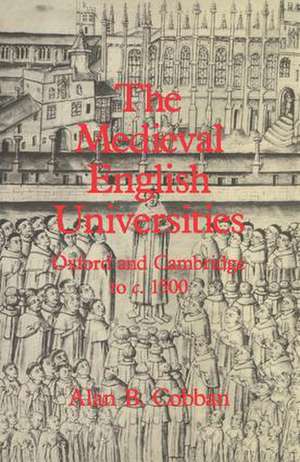 The Medieval English Universities: Oxford and Cambridge to c. 1500 de Alan B. Cobban