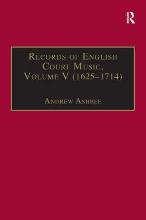 Records of English Court Music: Volume V: 1625-1714 de Andrew Ashbee