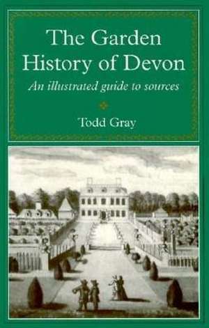 Garden History of Devon: An Illustrated Guide to Sources de Douglas Gray