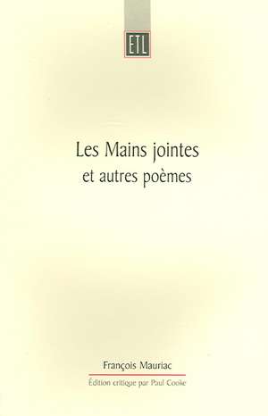 Les Mains jointes et autres poèmes (1905-1923): A Critical Edition de François Mauriac