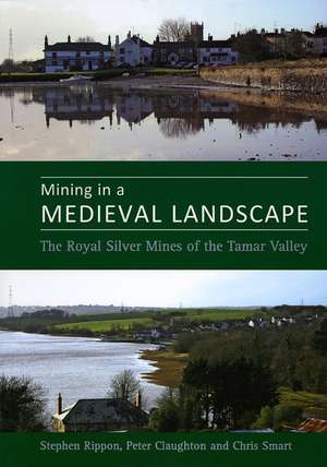 Mining in a Medieval Landscape: The Royal Silver Mines of the Tamar Valley de Stephen Rippon