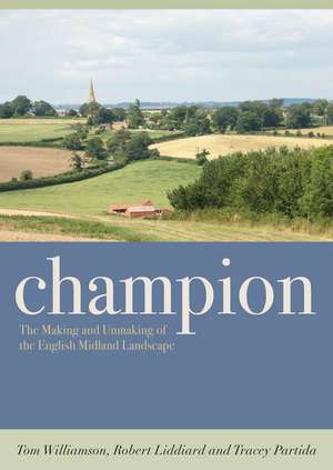 Champion: The Making and Unmaking of the English Midland Landscape de Tom Williamson