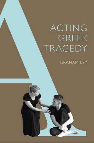 Acting Greek Tragedy de Graham Ley