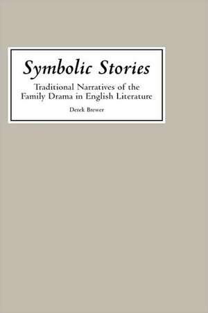 Symbolic Stories: Traditional Narratives of the Family Drama in English Literature de Derek Brewer